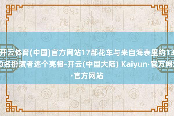 开云体育(中国)官方网站17部花车与来自海表里约1300名扮演者逐个亮相-开云(中国大陆) Kaiyun·官方网站