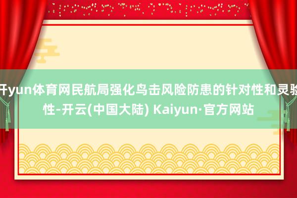 开yun体育网民航局强化鸟击风险防患的针对性和灵验性-开云(中国大陆) Kaiyun·官方网站