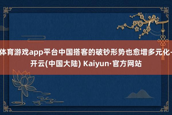 体育游戏app平台中国搭客的破钞形势也愈增多元化-开云(中国大陆) Kaiyun·官方网站