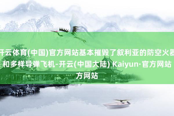 开云体育(中国)官方网站基本摧毁了叙利亚的防空火器和多样导弹飞机-开云(中国大陆) Kaiyun·官方网站