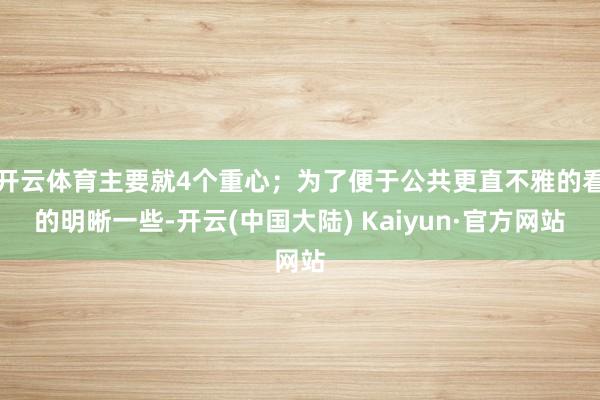开云体育主要就4个重心；为了便于公共更直不雅的看的明晰一些-开云(中国大陆) Kaiyun·官方网站