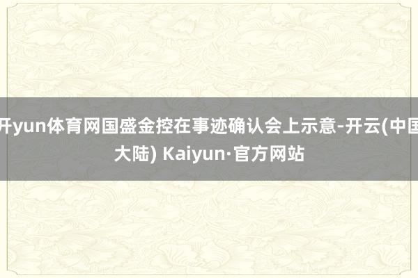 开yun体育网国盛金控在事迹确认会上示意-开云(中国大陆) Kaiyun·官方网站