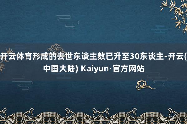 开云体育形成的去世东谈主数已升至30东谈主-开云(中国大陆) Kaiyun·官方网站