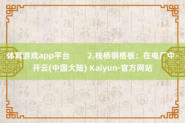 体育游戏app平台 2.栈桥钢格板:在电厂中-开云(中国大陆) Kaiyun·官方网站