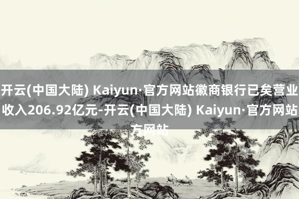 开云(中国大陆) Kaiyun·官方网站徽商银行已矣营业收入206.92亿元-开云(中国大陆) Kaiyun·官方网站