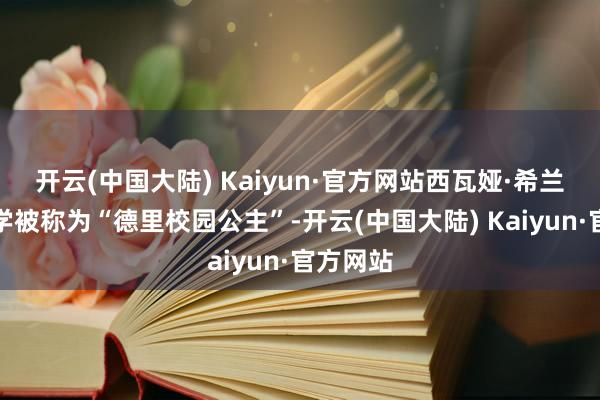 开云(中国大陆) Kaiyun·官方网站西瓦娅·希兰曾在大学被称为“德里校园公主”-开云(中国大陆) Kaiyun·官方网站