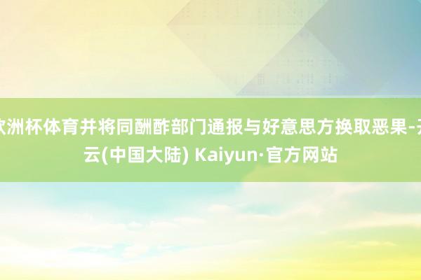 欧洲杯体育并将同酬酢部门通报与好意思方换取恶果-开云(中国大陆) Kaiyun·官方网站