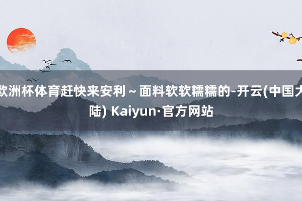 欧洲杯体育赶快来安利～面料软软糯糯的-开云(中国大陆) Kaiyun·官方网站