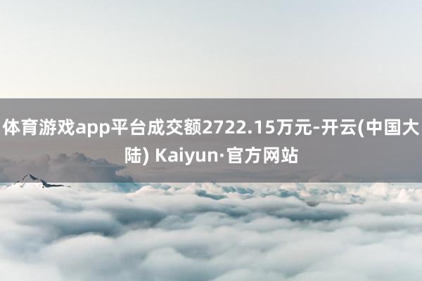 体育游戏app平台成交额2722.15万元-开云(中国大陆) Kaiyun·官方网站