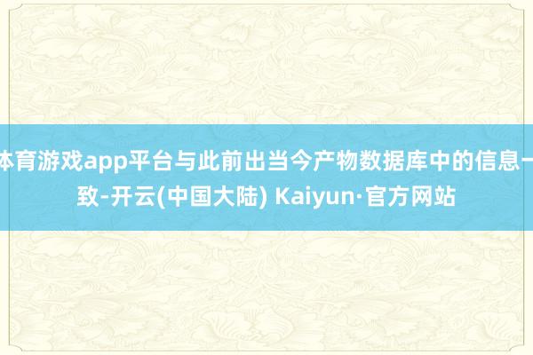 体育游戏app平台与此前出当今产物数据库中的信息一致-开云(中国大陆) Kaiyun·官方网站